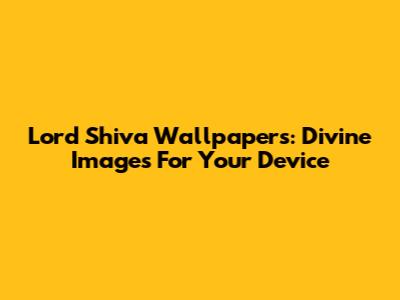 Lord Shiva Wallpapers: Divine Images For Your Device