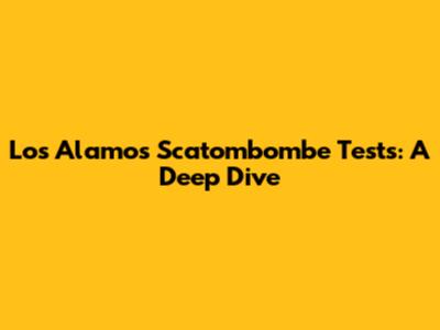 Los Alamos Scatombombe Tests: A Deep Dive