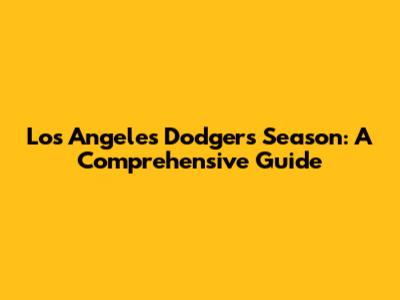 Los Angeles Dodgers Season: A Comprehensive Guide