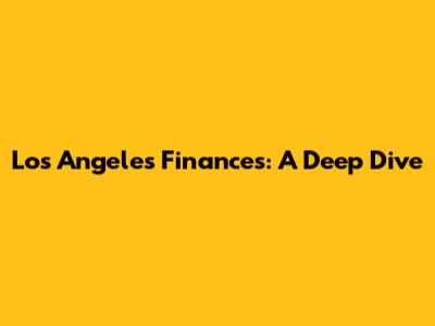 Los Angeles Finances: A Deep Dive
