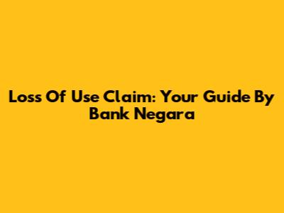 Loss Of Use Claim: Your Guide By Bank Negara