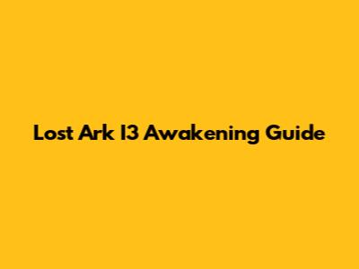Lost Ark I3 Awakening Guide