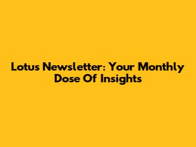 Lotus Newsletter: Your Monthly Dose Of Insights