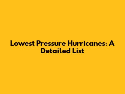 Lowest Pressure Hurricanes: A Detailed List