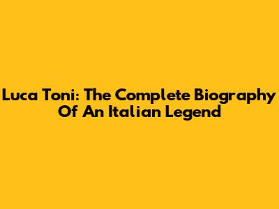 Luca Toni: The Complete Biography Of An Italian Legend