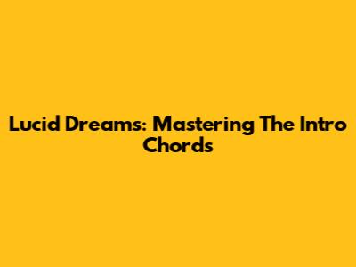 Lucid Dreams: Mastering The Intro Chords