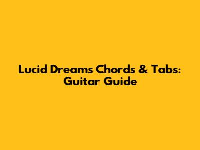 Lucid Dreams Chords & Tabs: Guitar Guide
