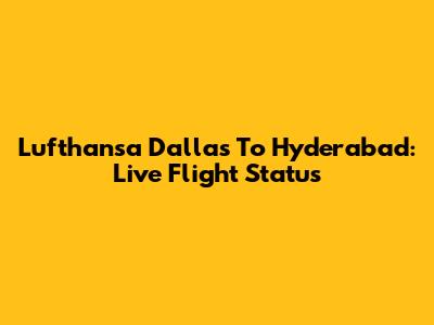 Lufthansa Dallas To Hyderabad: Live Flight Status