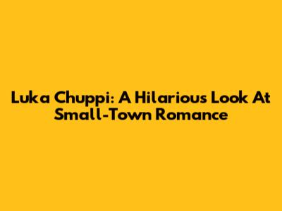 Luka Chuppi: A Hilarious Look At Small-Town Romance