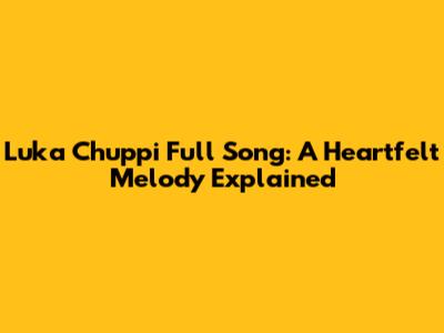 Luka Chuppi Full Song: A Heartfelt Melody Explained