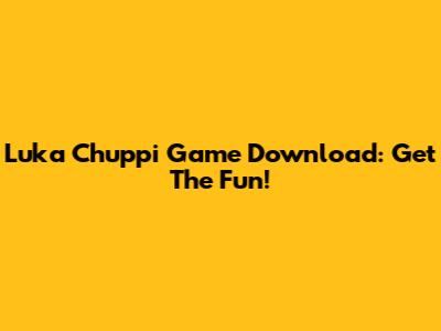 Luka Chuppi Game Download: Get The Fun!