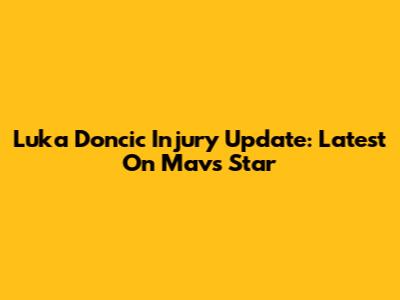 Luka Doncic Injury Update: Latest On Mavs Star