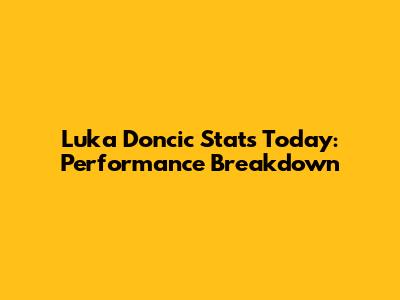 Luka Doncic Stats Today: Performance Breakdown