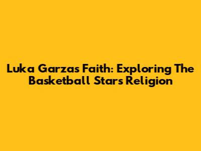 Luka Garza's Faith: Exploring The Basketball Star's Religion