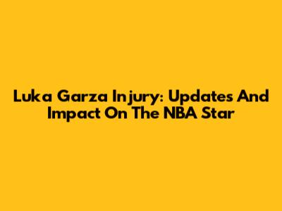 Luka Garza Injury: Updates And Impact On The NBA Star