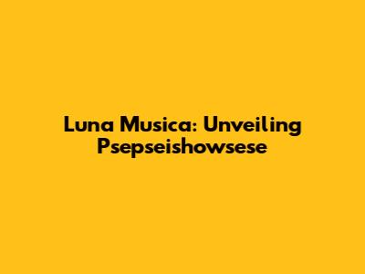 Luna Musica: Unveiling Psepseishowsese