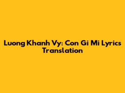 Luong Khanh Vy: Con Gi Mi Lyrics Translation