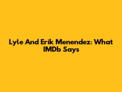 Lyle And Erik Menendez: What IMDb Says