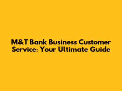 M&T Bank Business Customer Service: Your Ultimate Guide