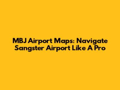 MBJ Airport Maps: Navigate Sangster Airport Like A Pro