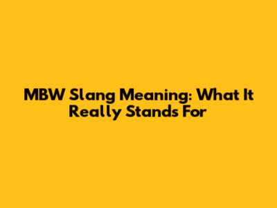 MBW Slang Meaning: What It Really Stands For