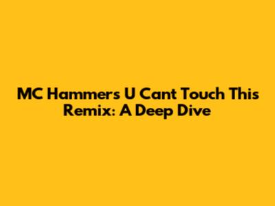 MC Hammer's 'U Can't Touch This' Remix: A Deep Dive
