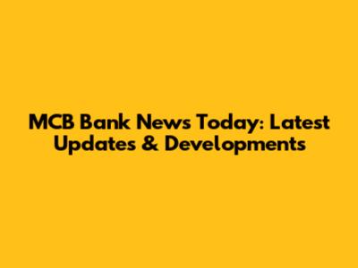 MCB Bank News Today: Latest Updates & Developments