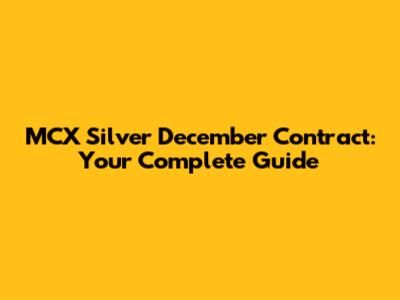 MCX Silver December Contract: Your Complete Guide