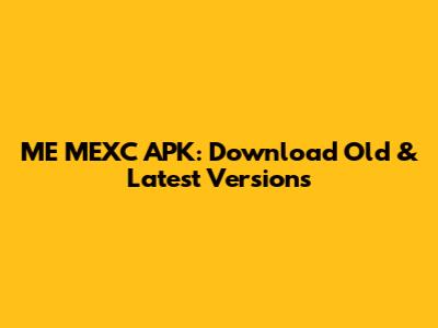 ME MEXC APK: Download Old & Latest Versions