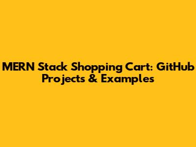 MERN Stack Shopping Cart: GitHub Projects & Examples