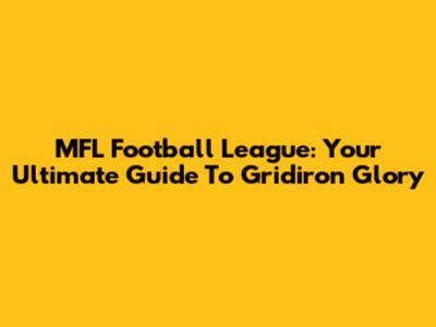 MFL Football League: Your Ultimate Guide To Gridiron Glory