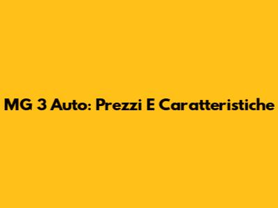 MG 3 Auto: Prezzi E Caratteristiche