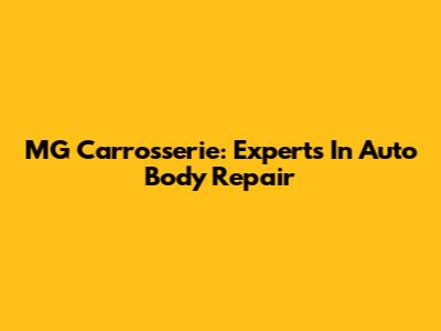 MG Carrosserie: Experts In Auto Body Repair
