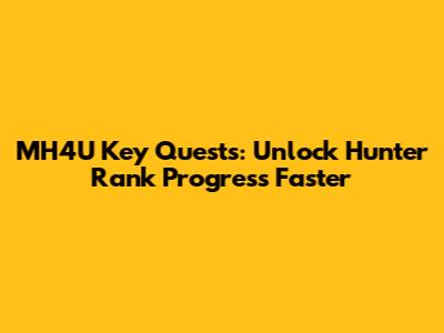 MH4U Key Quests: Unlock Hunter Rank Progress Faster