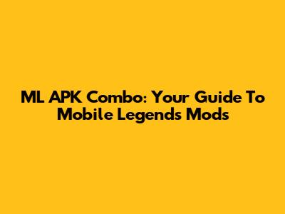 ML APK Combo: Your Guide To Mobile Legends Mods