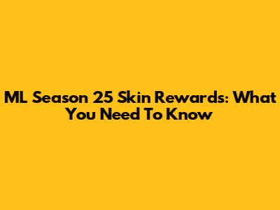 ML Season 25 Skin Rewards: What You Need To Know