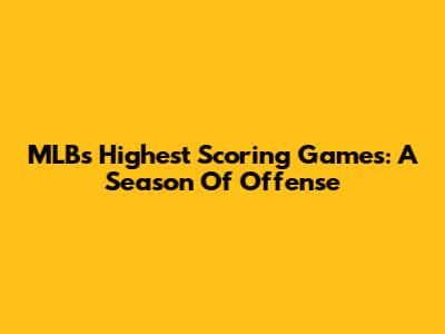 MLB's Highest Scoring Games: A Season Of Offense