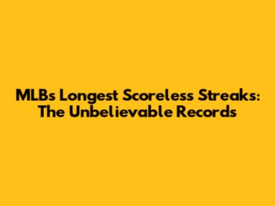 MLB's Longest Scoreless Streaks: The Unbelievable Records