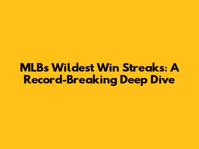 MLB's Wildest Win Streaks: A Record-Breaking Deep Dive
