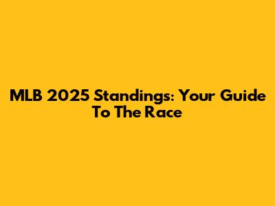 MLB 2025 Standings: Your Guide To The Race