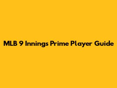 MLB 9 Innings Prime Player Guide