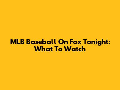 MLB Baseball On Fox Tonight: What To Watch