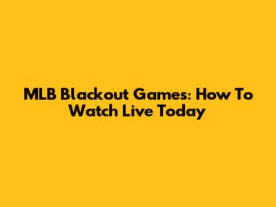 MLB Blackout Games: How To Watch Live Today