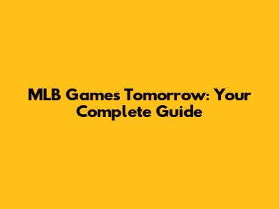 MLB Games Tomorrow: Your Complete Guide