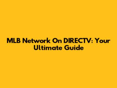 MLB Network On DIRECTV: Your Ultimate Guide