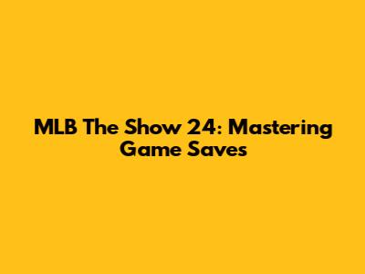 MLB The Show 24: Mastering Game Saves