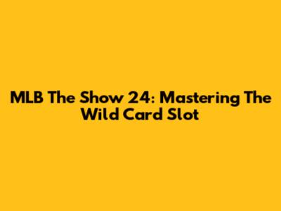 MLB The Show 24: Mastering The Wild Card Slot