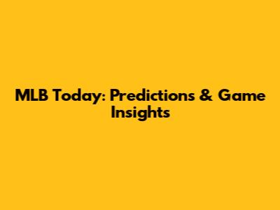 MLB Today: Predictions & Game Insights
