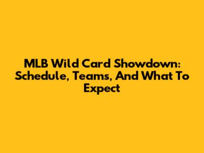 MLB Wild Card Showdown: Schedule, Teams, And What To Expect