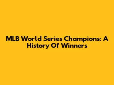MLB World Series Champions: A History Of Winners